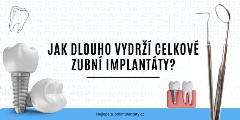 Jak dlouho vydrží celkové zubní implantáty
