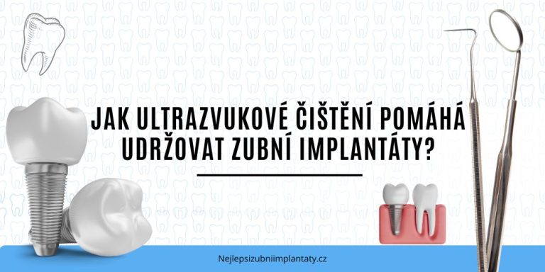 Jak ultrazvukové čištění pomáhá udržovat zubní implantáty