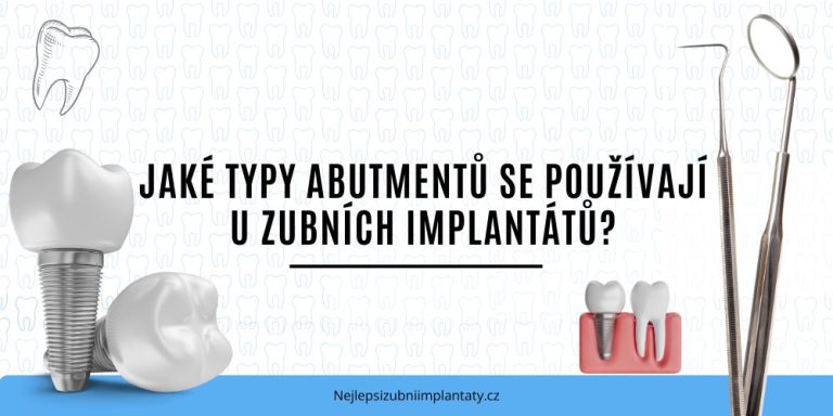 Jaké typy abutmentů se používají u zubních implantátů