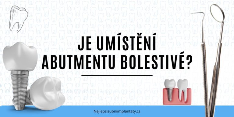 Je umístění abutmentu bolestivé