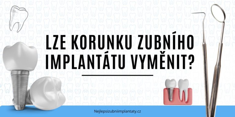 Lze korunku zubního implantátu vyměnit